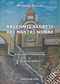 Racconti segreti dei nostri nonni libro di Furchì Michele