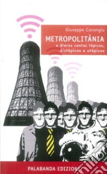 Metropolitània e àteros contos tòpicos, distòpicos e utòpicos libro di Corongiu Giuseppe