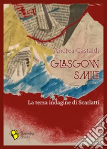 Glasgow smile. La terza indagine di Scarlatti libro di Castaldi Andrea