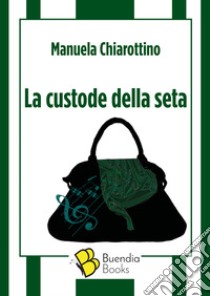 La custode della seta libro di Chiarottino Manuela