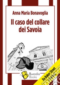 Il caso del collare dei Savoia libro di Bonavoglia Anna Maria