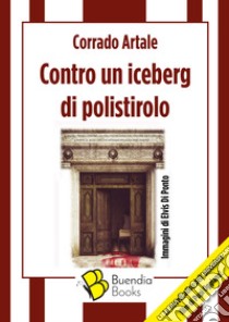 Contro un iceberg di polistirolo libro di Artale Corrado