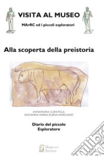 Alla scoperta della preistoria. Visita al museo. MArRC ed i piccoli esploratori. Ediz. a colori libro di Curatola Annamaria