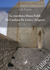 La marchesa Diana Folch De Cardona De Luna y Aragona. Romanzo in versi libro di Francu Cola