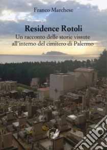 Residence Rotoli. Un racconto delle storie vissute all'interno del cimitero di Palermo libro di Marchese Franco