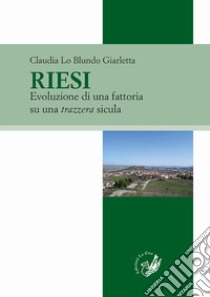 Riesi. Evoluzione di una fattoria su una trazzera sicula libro di Lo Blundo Giarletta Claudia