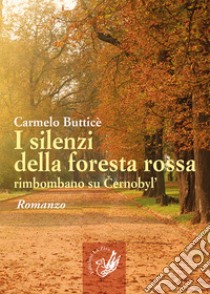 I silenzi della foresta rossa rimbombano su Cernobyl' libro di Butticè Carmelo