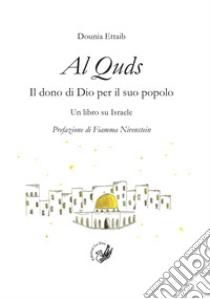 Al Quds. Il dono di Dio per il suo popolo. Un libro su Israele libro di Ettaib Dounia