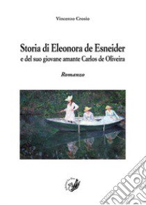 Storia di Eleonora De Esnaider e del suo giovane amante Carlos de Oliveira libro di Crosio Vincenzo