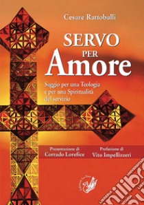 Servo per amore. Saggio per una teologia e per una spiritualità del servizio libro di Rattoballi Cesare