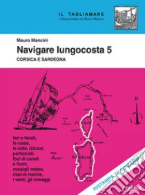 Navigare lungocosta. Nuova ediz.. Vol. 5: Corsica e Sardegna libro di Mancini Mauro