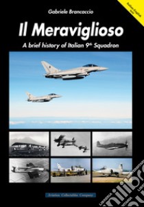 Il Meraviglioso. A brief history of Italian 9th Squadron. Ediz. italiana e inglese libro di Brancaccio Gabriele; Anselmino F. (cur.)