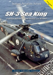 SH-3 Sea King. In service with Italian Naval Aviation and Air Force. Ediz. italiana e inglese libro di Anselmino F. (cur.)