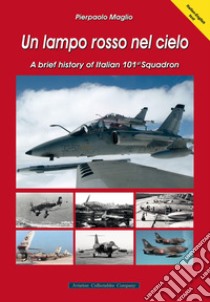 Un lampo rosso nel cielo. A brief history of Italian 101st Squadron libro di Maglio Pierpaolo; Anselmino F. (cur.)