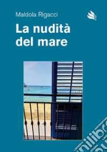 La nudità del mare libro di Rigacci Maldola