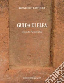 Guida di Elea secondo Parmenide libro di Castiello Francesco