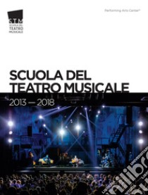 Scuola del Teatro Musicale 2013-2018. Ediz. italiana e inglese libro di Iacomelli Marco