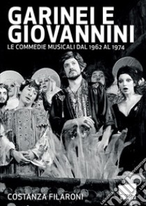 Garinei e Giovannini. Le commedie musicali dal 1962 al 1974 libro di Filaroni Costanza