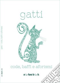 Gatti. Code, baffi e aforismi libro