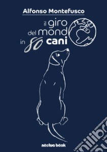 Il giro del mondo in 80 cani libro di Montefusco Alfonso