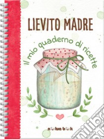 Lievito madre. Il mio quaderno di ricette libro di Pierella Valentina