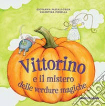 Vittorino e il mistero delle verdure magiche. Ediz. illustrata libro di Passalacqua Giovanna; Pierella Valentina