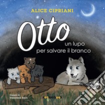 Otto, un lupo per salvare il branco. Ediz. illustrata libro di Cipriani Alice