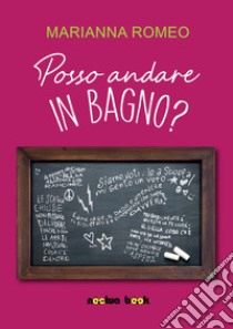 Posso andare in bagno?. Storia di una sedicenne a tre quarti in un anno a metà libro di Romeo Marianna