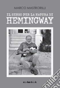 Il senso per la natura di Hemingway libro di Mastrorilli Marco