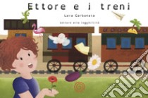 Ettore e i treni. Ediz. illustrata libro di Carbonara Lara