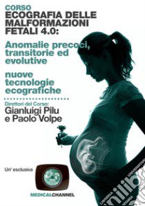 Corso ecografia delle malformazioni fetali 4.0: anomalie precoci, transitorie ed evolutive nuove tecnologie ecografiche libro di Pilu Gianluigi; Volpe Paolo