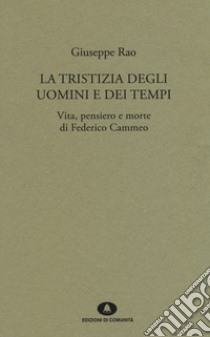 La tristizia degli uomini e dei tempi. Vita, pensiero e morte di Federico Cammeo libro di Rao Giuseppe