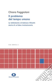 Il problema del tempo umano. Le biblioteche di Adriano Olivetti libro di Faggiolani Chiara