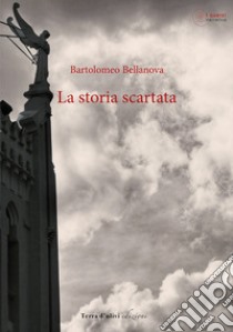 La storia scartata libro di Bellanova Bartolomeo