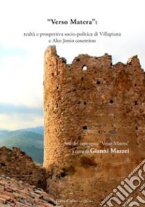 Verso Matera. Realtà e prospettiva socio-politica di Villapiana e Alto Jonio cosentino. Atti del convegno libro di Mazzei G. (cur.)