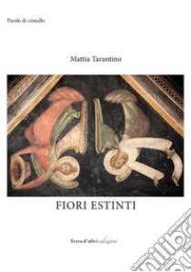 Fiori estinti libro di Tarantino Mattia