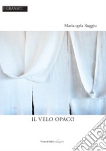 Il velo opaco libro di Ruggiu Mariangela