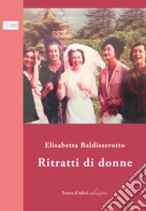 Ritratti di donne libro di Baldisserotto Elisabetta