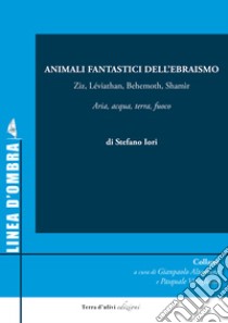 Animali fantastici dell'ebraismo. Ziz, Léviathan, Behemoth, Shamìr, Aria, acqua, terra, fuoco libro di Iori Stefano