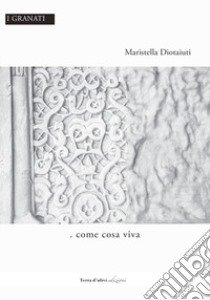 Come cosa viva libro di Diotaiuti Maristella