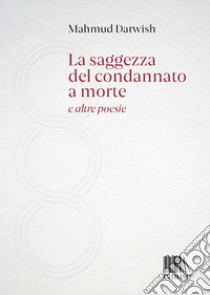 La saggezza del condannato a morte e altre poesie libro di Darwish Mahmud