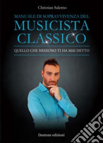 Manuale di sopravvivenza del musicista classico. Quello che nessuno ti ha mai detto libro di Salerno Christian