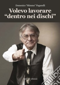 Volevo lavorare «dentro nei dischi» libro di Paganelli Domenico