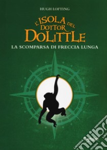 L'isola del dottor Dolittle. La scomparsa di Freccia Lunga libro di Lofting Hugh; Perri B. (cur.)