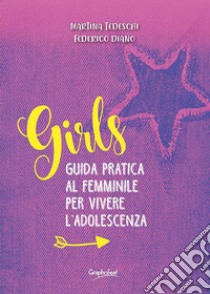 Girls. Guida pratica al femminile per vivere l'adolescenza libro di Tedeschi Martina; Diano Federico