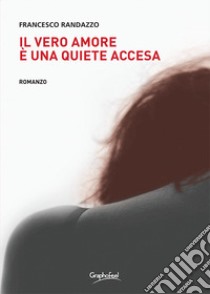 Il vero amore è una quiete accesa libro di Randazzo Francesco