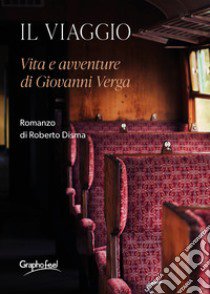 Il viaggio. Vita e avventure di Giovanni Verga libro di Disma Roberto