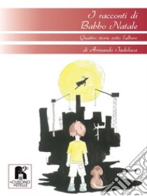 I racconti di Babbo Natale. Quattro storie sotto l'albero libro di Iadeluca Armando