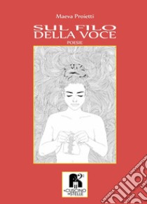 Sul filo della voce libro di Proietti Maeva