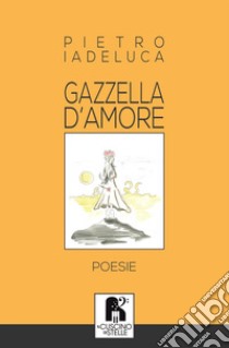 Gazzella d'amore libro di Iadeluca Pietro